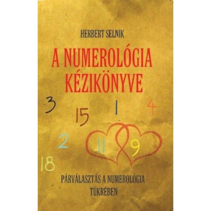 A numerol&oacute;gia k&eacute;zik&ouml;nyve - P&aacute;rv&aacute;laszt&aacute;s a numerol&oacute;gia t&uuml;kr&eacute;ben - Herbert Selnik