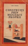 Constructii prin mijloace proprii - Iosif Vonhaz, Editura Didactica, 1972, carte constructii, casa, gradina