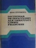 DICTIONAR DE DIFICULTATI ALE LEXICULUI LIMBII FRANCEZE-MIHAI STEFANESCU-258650