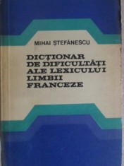DICTIONAR DE DIFICULTATI ALE LEXICULUI LIMBII FRANCEZE-MIHAI STEFANESCU-258650