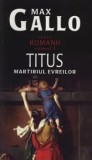 Cumpara ieftin Titus. Martirul evreilor. Romanii. Volumul 3/Max Gallo