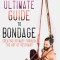 The Ultimate Guide to Bondage: Creating Intimacy Through the Art of Restraint