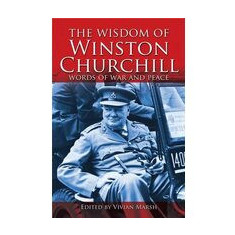 The Wisdom Of Winston Churchill Words Of War And Peace