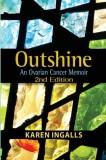 Outshine: An Ovarian Cancer Memoir (2nd Edition) - Carte Engleza, Karen Ingalls, Cancer Ovarian, Memorie, Editia 2