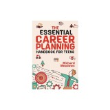 The Essential Career Planning Handbook for Teens: The Ultimate Guide for Teenagers to Plan, Pursue, and Thrive in Their Future Professions