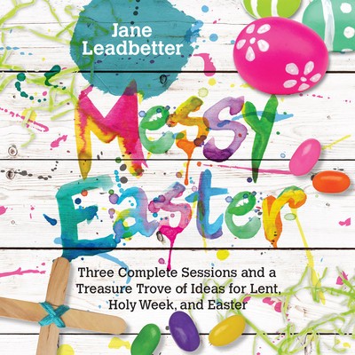 Messy Easter: Three Complete Sessions and a Treasure Trove of Ideas for Lent, Holy Week, and Easter foto