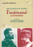 AS - MARTHA BIBESCU - UN SACRIFICIU REGAL, FERDINAND AL ROMANIEI