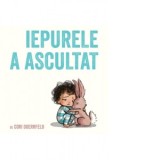 Iepurele a ascultat - Ioana Baldea Constantinescu, Cori Doerrfeld