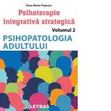 Psihoterapie integrativa strategica. Volumul 2 Psihopatologia adultului - Oana Maria Popescu