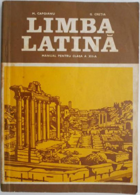 Limba latina. Manual pentru clasa a XII-a &amp;ndash; M. Capoianu, G. Cretia foto