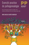 Exercitii practice de psihogenealogie. Cum sa descoperi secretele de familie, sa fii credincios stramosilor tai si sa iti alegi propria viata