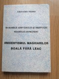 Grigore Nedei - Iredentismul maghiarilor. Boala fara leac, 1997