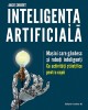 Inteligenta Artificiala. Masini Care Gandesc Si Roboti Inteligenti, Angie Smibert - Editura Paralela 45