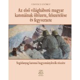 Az első vil&aacute;gh&aacute;bor&uacute; magyar katon&aacute;inak &ouml;lt&ouml;zete, felszerel&eacute;se &eacute;s fegyverzete - Seg&eacute;danyag katonai hagyom&aacute;nyőrzők r&eacute;sz&eacute;re - Udovecz Gy&ouml;rgy