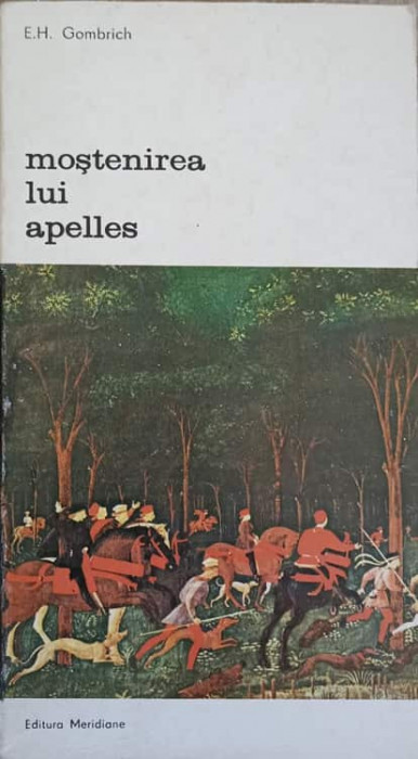 MOSTENIREA LUI APELLES. STUDII DESPRE ARTA RENASTERII-E.H. GOMBRICH