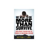 We Want to Do More Than Survive: Abolitionist Teaching and the Pursuit of Educational Freedom