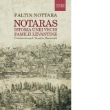 Notaras. Istoria unei vechi familii levantine. Constantinopol, Venetia, Bucuresti - Paltin Nottara