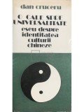 Dan Cruceru - O cale spre universalitate, eseu despre identitatea culturii chineze (Editia: 1987)