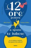 Cumpara ieftin 12 ore pentru a spune te iubesc/Olivia Poulet, Laurence Dobiesz