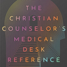 The Christian Counselor's Medical Desk Reference, 2nd Edition: 2nd Edition