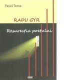 Radu Gyr. Resurectia poetului - Pavel Toma