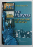 OLD BELIEVERS - RUSII STAROVERI DIN AMERICA de VICTOR VASCENCO , 2005, EDITIE IN LIMBA ROMANA