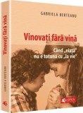 Cumpara ieftin Vinovati fara vina. Cand &quot;viata&quot; nu e totuna cu &quot;la vie&quot;/Gabriela Berteanu