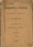 1740SPN Gramatica rom&acirc;nă pentru &icirc;nvețăm&acirc;ntul secundar de Ioan Petranu, profesor, partea I, Etimologia, Arad, 1899