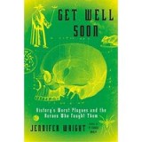 Get Well Soon: History&#039;s Worst Plagues And The Heroes Who Fought Them