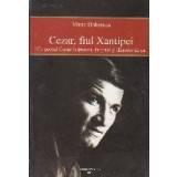 Cezar, Fiul Xantipei - Cu poetul Cezar Ivanescu, in viata si dincolo de ea