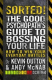 Sorted! - The Good Psychopath&#039;s Guide to Bossing Your Life | Andy McNab, Kevin Dutton