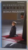 SCOALA RUGACIUNII de MITROPOLITUL ANTONIE