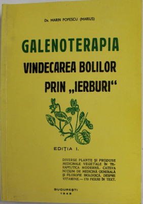 GALENOTERAPIA ( VINDECAREA BOLILOR PRIN &amp;#039; IERBURI &amp;#039; ) , IARASI LA LOC DE CINSTE de MARIN POPESCU ( MARIUS ) , 2011 *EDITIE ANASTATICA foto