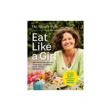 Eat Like a Girl: 100+ Delicious Recipes to Balance Hormones, Boost Energy, and Burn Fat
