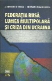 Federatia rusa, lumea multipolara si criza din Ucraina