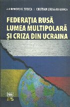 Federatia rusa, lumea multipolara si criza din Ucraina foto