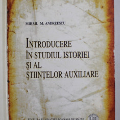 INTRODUCERE IN STUDIUL ISTORIEI SI AL STIINTELOR AUXILIARE de MIHAIL M. ANDREESCU , 2007