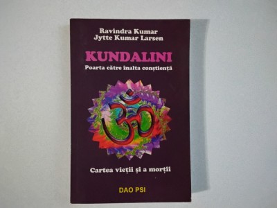 Ravindra Kumar, Jytte Kumar Larsen - KUNDALINI ( Poarta catre inalta constienta, Calea vietii si a mortii ) / editura DAO PSI ( 2006 ) foto