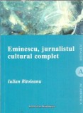 Eminescu Jurnalist Cultural Complicat - Iulian Bitoleanu Editura Institutul European 2019 Literatura Romana Eseistica