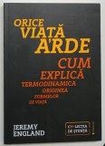 ORICE VIATA ARDE , CUM EXPLICA TERMODINAMICA ORIGINEA FORMELOR DE VIATA de JEREMY ENGLAND , 2021 *LIPSA MIC FRAGMENT COPERTA SPATE