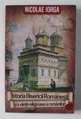 ISTORIA BISERICII ROMANESTI SI A VIETII RELIGIOASE A ROMANILOR , VOLUMUL II de NICOLAE IORGA , 2021 foto