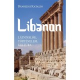 Libanon - L&aacute;tnival&oacute;k, t&ouml;rt&eacute;nelem, kult&uacute;ra - B&aacute;nszegi Katalin