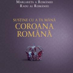 Sustine cu a ta mana Coroana romana - Margareta a Romaniei, Radu al Romaniei