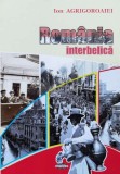 Cumpara ieftin Rom&acirc;nia interbelică - 2019 - Ion Agrigoroaiei ($L43)