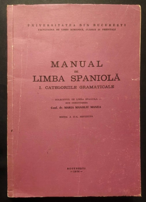 RAR Manual de LIMBA SPANIOLA &ndash; CATEGORIILE GRAMATICALE 305 pag Tiraj f mic 300 ex Editia a II-a revizuita Maria Manoliu Manea 1974 Universitatea Buc.