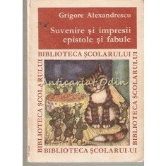 Suvenire Si Impresii. Epistole Si Fabule - Grigore Alexandrescu