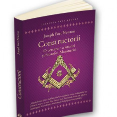 Constructorii. O cercetare a istoriei si filosofiei Masoneriei – Joseph Fort Newton