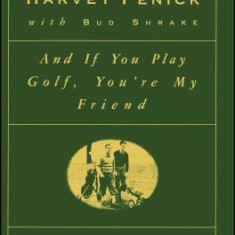 And If You Play Golf, You're My Friend: Furthur Reflections of a Grown Caddie