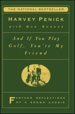 And If You Play Golf, You&#039;re My Friend: Furthur Reflections of a Grown Caddie