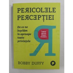 PERICOLELE PERCEPTIEI - DE CE NE INSELAM IN TOATE PRIVINTELE - CAPITOL SPECIAL DESPRE ROMANIA de BOBBY DUFFY , 2019